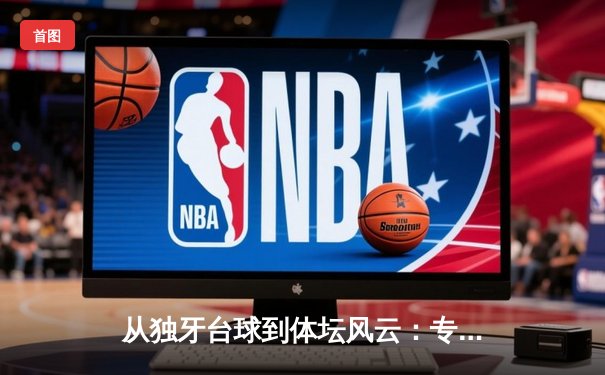 从独牙台球到体坛风云：专业体育资讯如何塑造现代运动生态