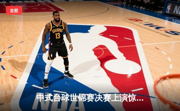 中式台球世锦赛决赛上演惊天逆转 李雪零封对手首度封后