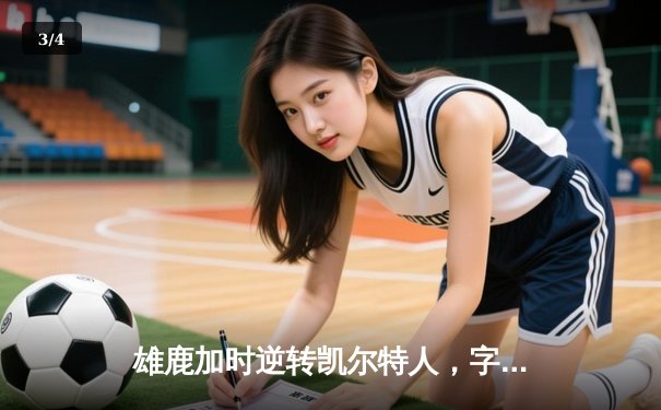 雄鹿加时逆转凯尔特人，字母哥44分创赛季新高 - 3