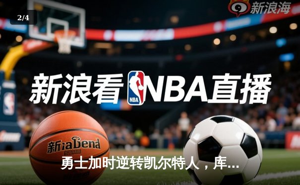勇士加时逆转凯尔特人，库里狂砍43分刷新总决赛纪录 - 2